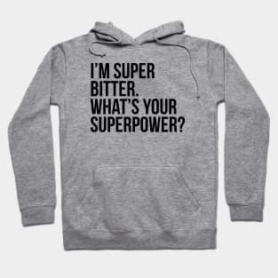 I'm super bitter. What's your superpower?. (In black) Hoodie